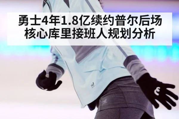 勇士4年1.8亿续约普尔后场核心库里接班人规划分析