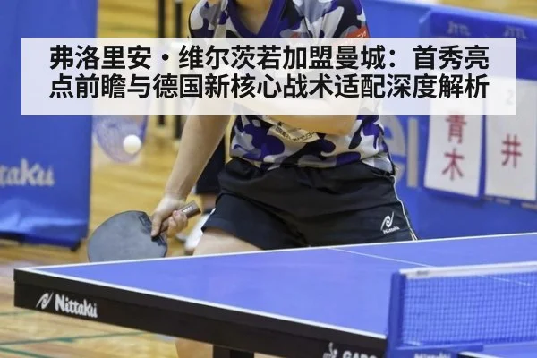 弗洛里安·维尔茨若加盟曼城:首秀亮点前瞻与德国新核心战术适配深度解析